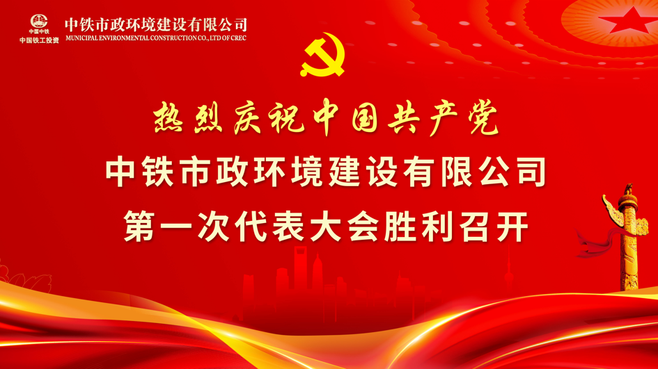中國共產(chǎn)黨中鐵市政環(huán)境建設(shè)有限公司第一次代表大會隆重召開